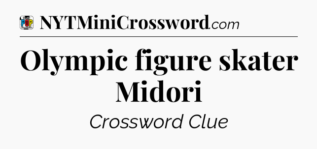 Olympic figure skater Midori Crossword Clue