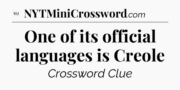 One of its official languages is Creole - WSJ Crossword