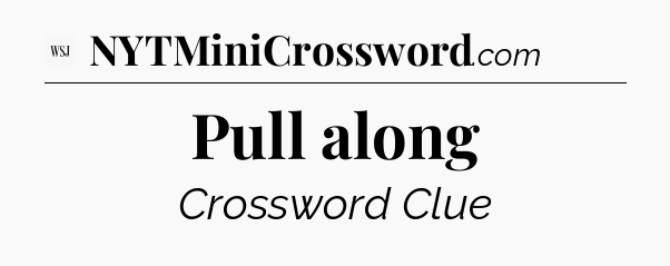Pull along - WSJ Crossword