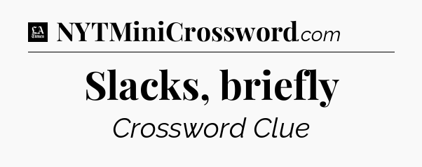Slacks, briefly - LA Times Crossword