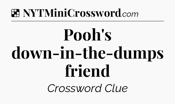 Solution: Pooh's down-in-the-dumps friend - NYT Crossword