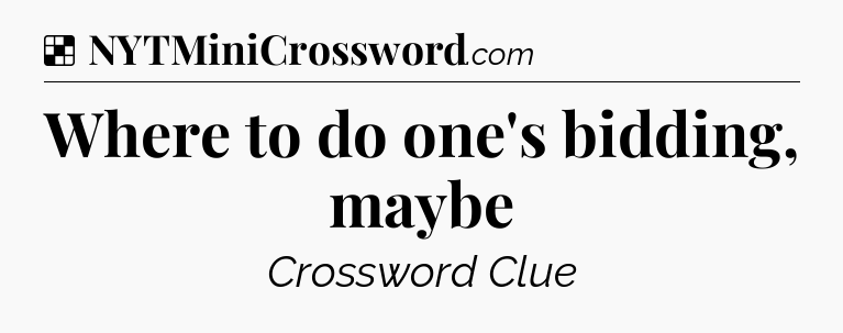 Solution: Where to do one's bidding, maybe - NYT Crossword