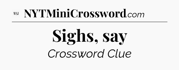 Sighs, say - WSJ Crossword