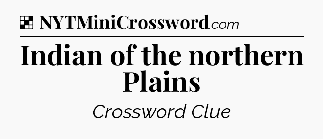 Solution: Indian of the northern Plains - NYT Crossword