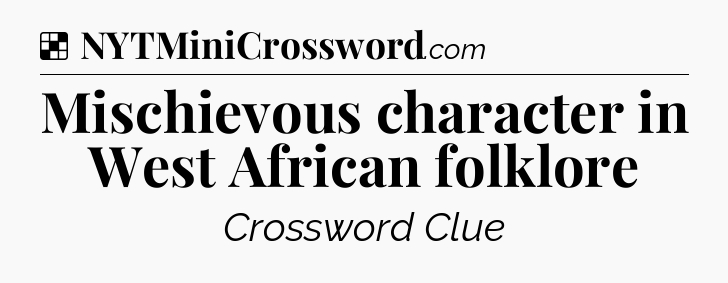 Solution: Mischievous character in West African folklore - NYT Crossword