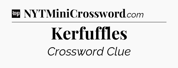 Kerfuffles Crossword Clue