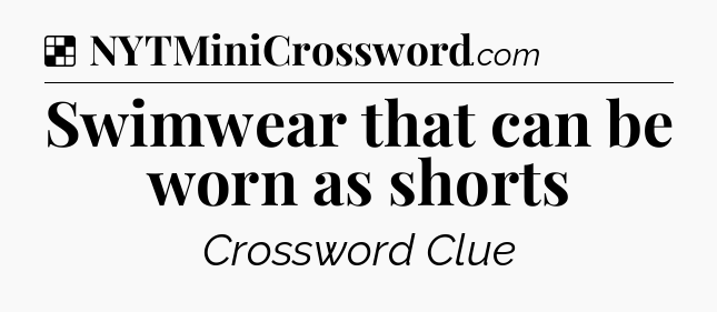 Solution: Swimwear that can be worn as shorts - NYT Crossword