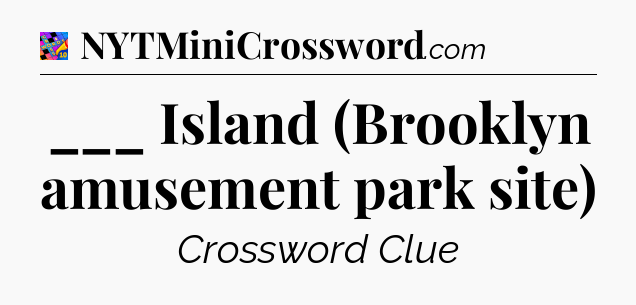 ___ Island (Brooklyn amusement park site) Crossword Clue