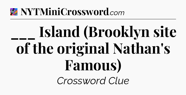 ___ Island (Brooklyn site of the original Nathan's Famous) Crossword Clue