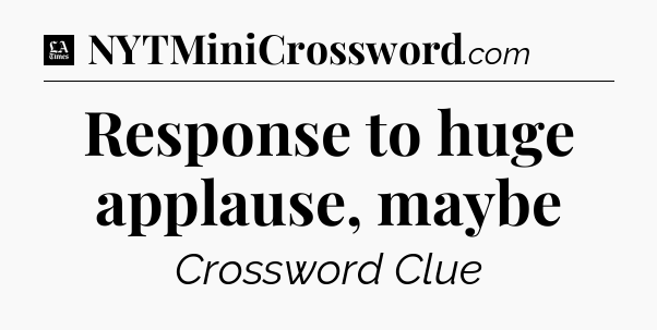 Response to huge applause, maybe - LA Times Crossword