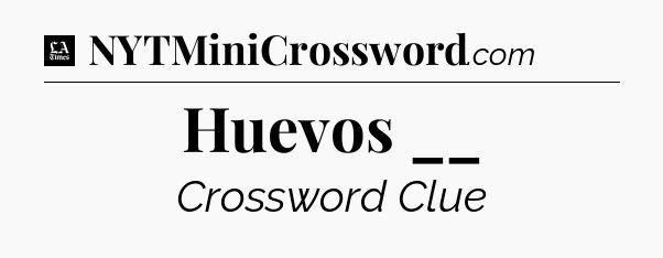 Huevos __ - LA Times Crossword