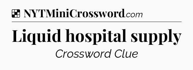 Solution: Liquid hospital supply - NYT Crossword