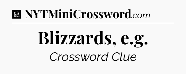 Blizzards, e.g - LA Times Crossword