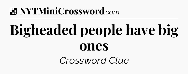 Solution: Bigheaded people have big ones - NYT Crossword