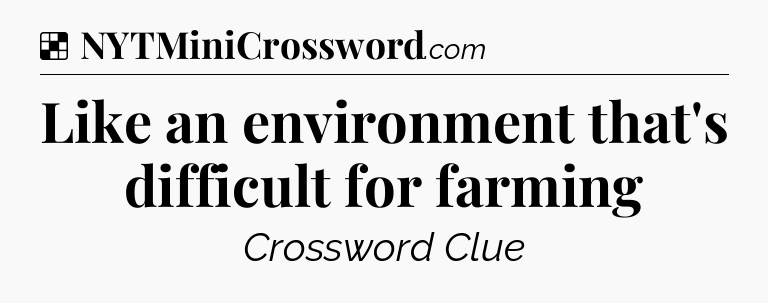 Solution: Like an environment that's difficult for farming - NYT Crossword