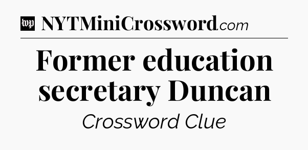 Former education secretary Duncan Crossword Clue