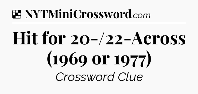 Solution: Hit for 20-/22-Across (1969 or 1977) - NYT Crossword