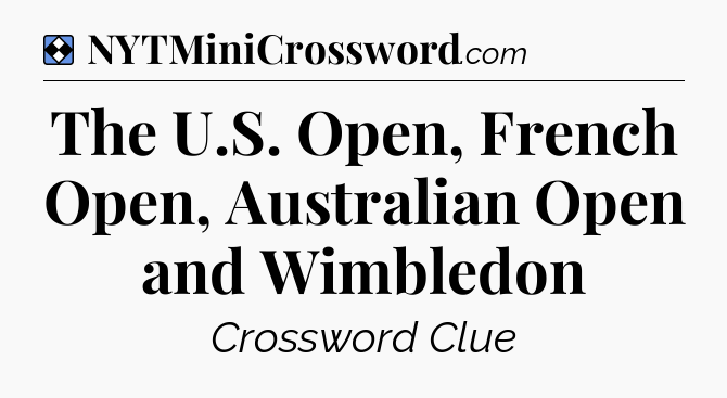 Solution: The U.S. Open, French Open, Australian Open and Wimbledon - NYT Mini Crossword