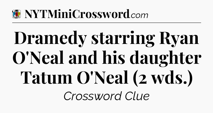 Dramedy starring Ryan O'Neal and his daughter Tatum O'Neal (2 wds.) Crossword Clue