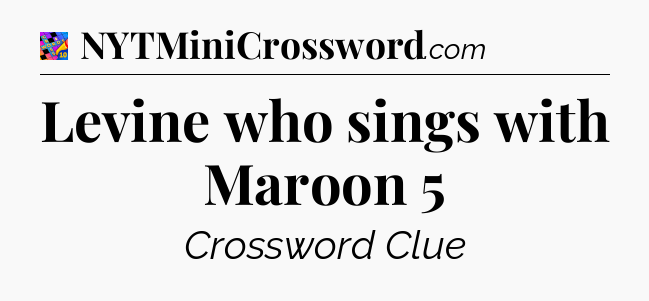 Levine who sings with Maroon 5 Crossword Clue