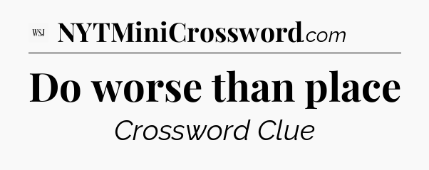 Do worse than place - WSJ Crossword