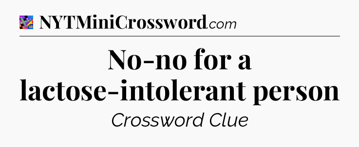 No-no for a lactose-intolerant person Crossword Clue