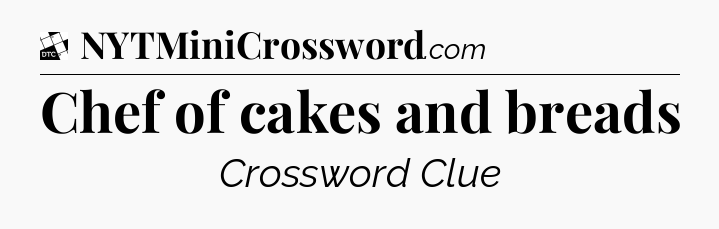 Chef of cakes and breads - Daily Themed Classic Crossword