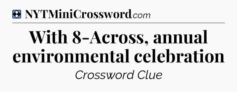 Solution: With 8-Across, annual environmental celebration - NYT Mini Crossword