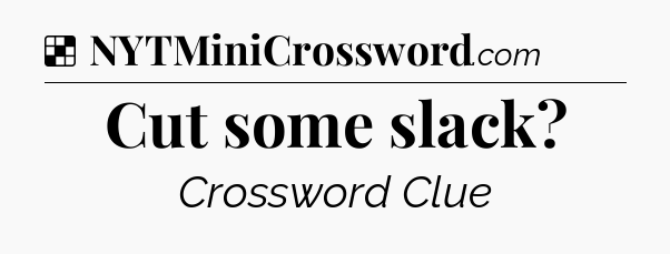 Solution: Cut some slack - NYT Crossword