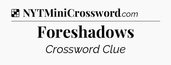 Solution: Foreshadows - NYT Crossword