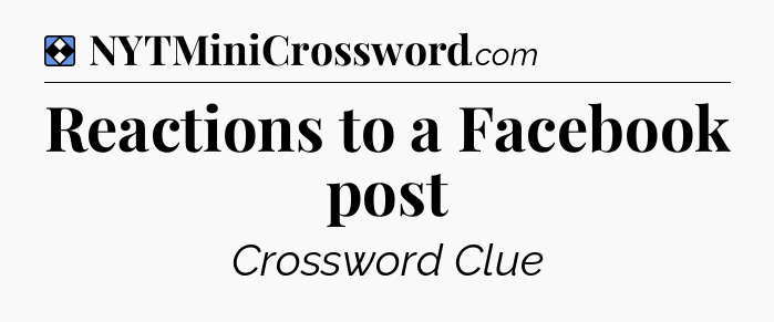 Solution: Reactions to a Facebook post - NYT Mini Crossword