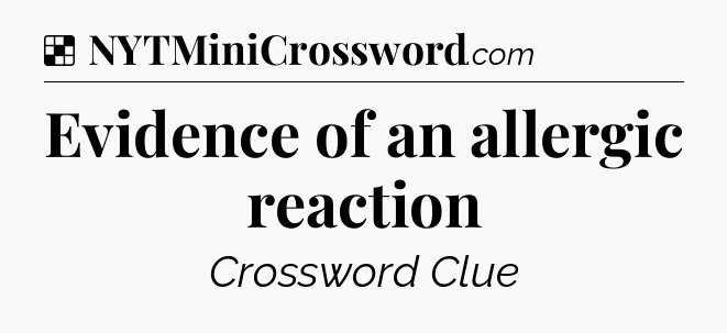 Solution: Evidence of an allergic reaction - NYT Crossword