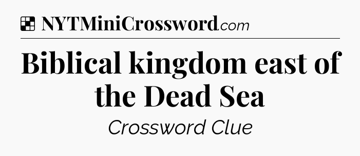 Solution: Biblical kingdom east of the Dead Sea - NYT Crossword