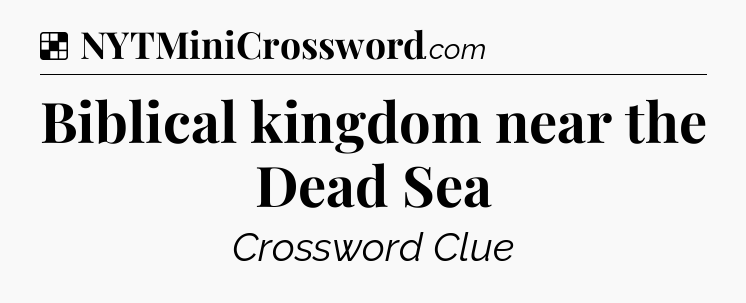 Solution: Biblical kingdom near the Dead Sea - NYT Crossword