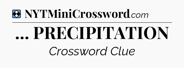 Solution: … PRECIPITATION - NYT Mini Crossword