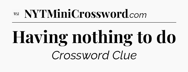 Having nothing to do - WSJ Crossword