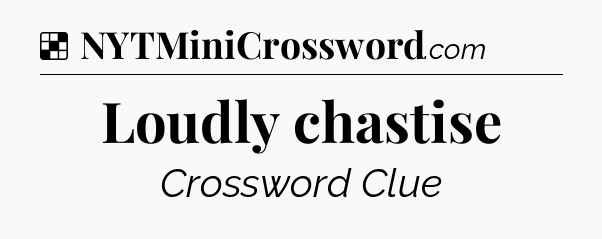Solution: Loudly chastise - NYT Crossword