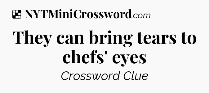 Solution: They can bring tears to chefs' eyes - NYT Crossword