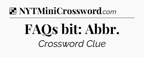 Solution: FAQs bit: Abbr - NYT Crossword