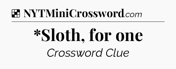 Solution: *Sloth, for one - NYT Crossword