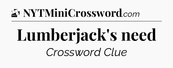 Lumberjack's need - Daily Themed Classic Crossword