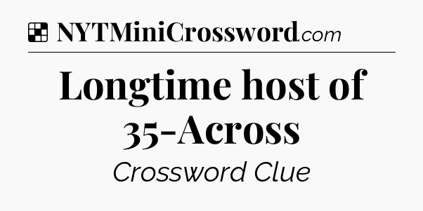 Solution: Longtime host of 35-Across - NYT Crossword