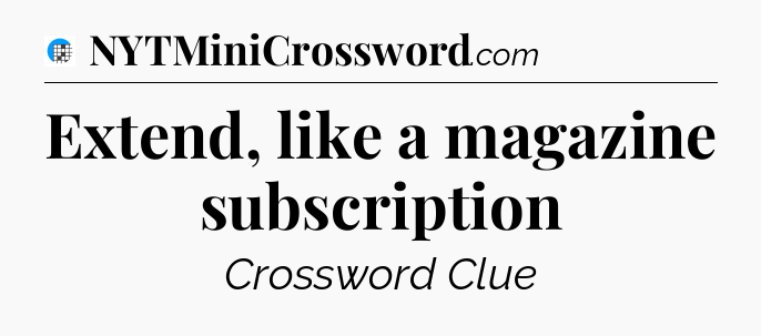Extend, like a magazine subscription Crossword Clue