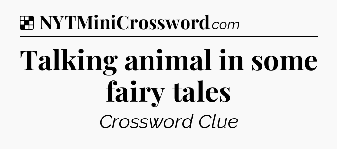 Solution: Talking animal in some fairy tales - NYT Crossword