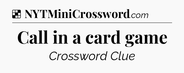 Solution: Call in a card game - NYT Crossword