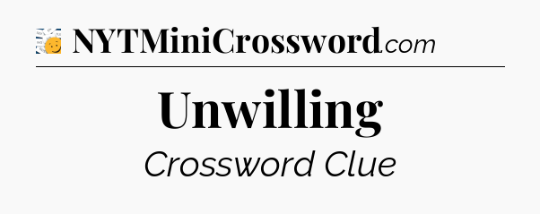 Unwilling - 7 Little Words