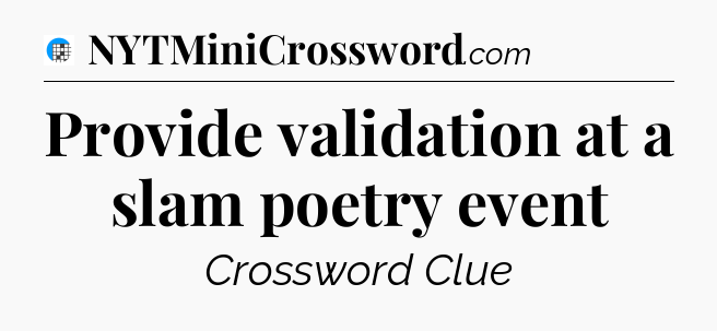 Provide validation at a slam poetry event Crossword Clue