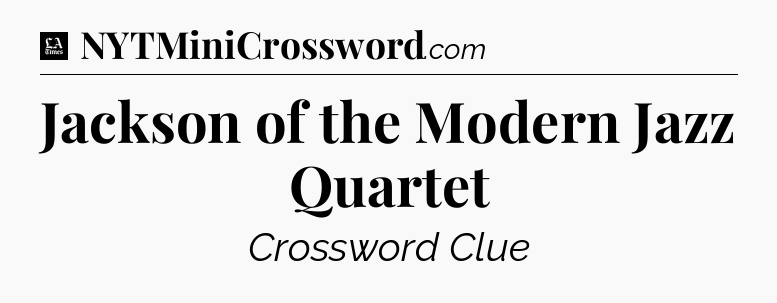 Jackson of the Modern Jazz Quartet - LA Times Crossword