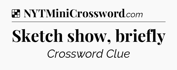 Solution: Sketch show, briefly - NYT Crossword
