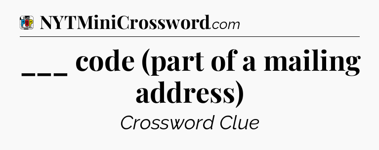 ___ code (part of a mailing address) Crossword Clue